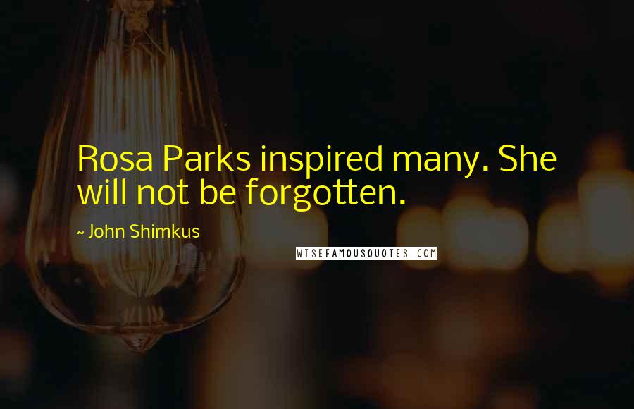 John Shimkus Quotes: Rosa Parks inspired many. She will not be forgotten.