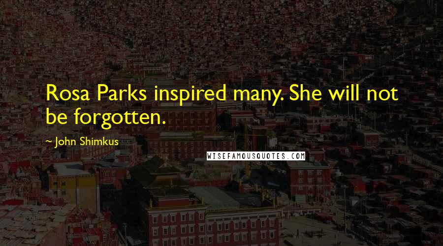 John Shimkus Quotes: Rosa Parks inspired many. She will not be forgotten.