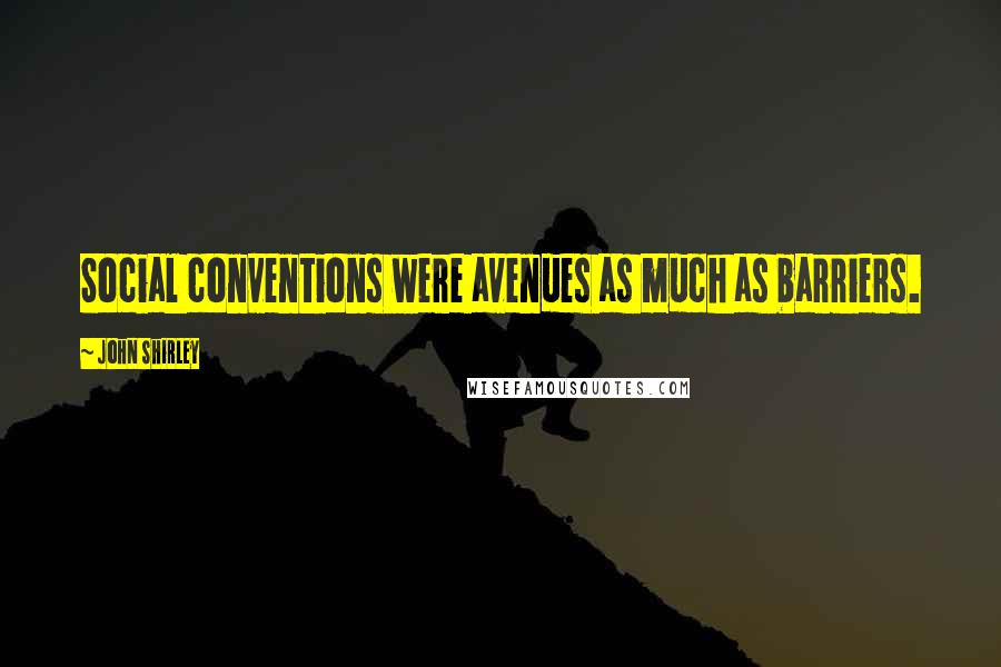 John Shirley Quotes: Social conventions were avenues as much as barriers.