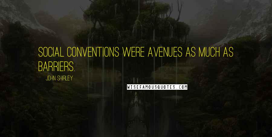 John Shirley Quotes: Social conventions were avenues as much as barriers.