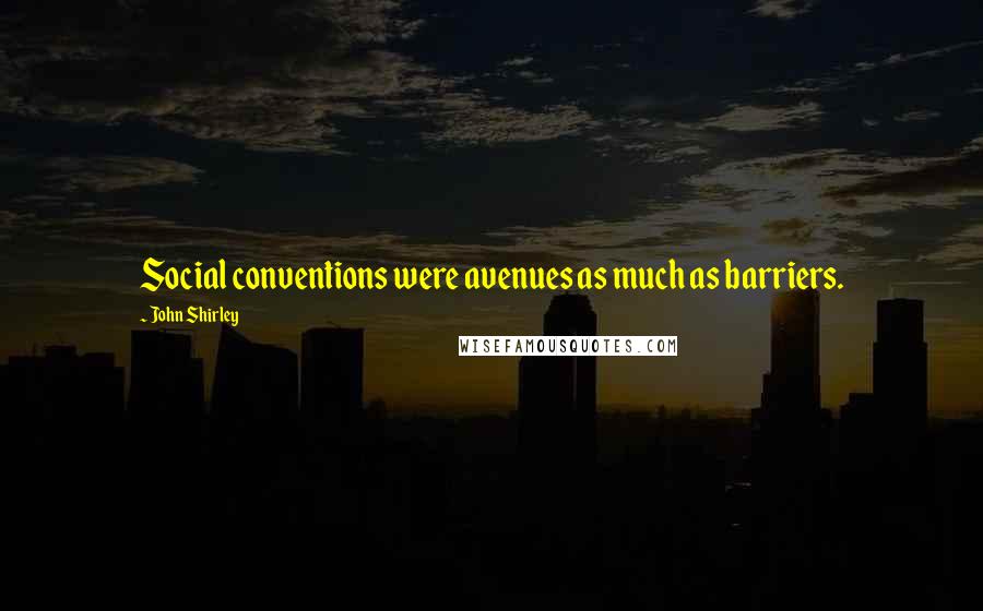 John Shirley Quotes: Social conventions were avenues as much as barriers.