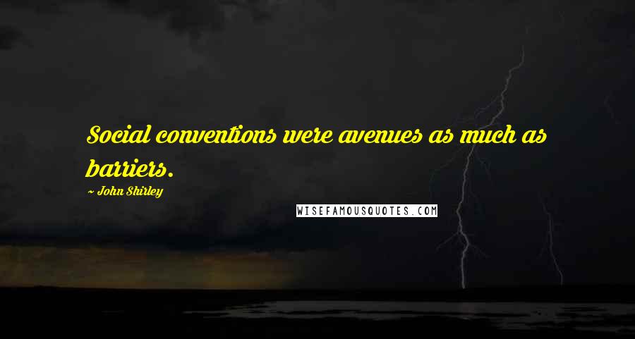 John Shirley Quotes: Social conventions were avenues as much as barriers.