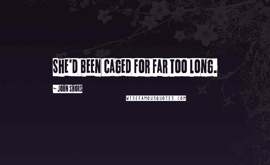 John Shors Quotes: She'd been caged for far too long.