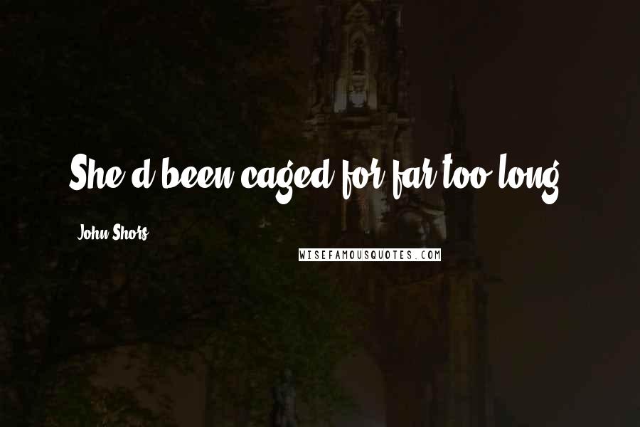 John Shors Quotes: She'd been caged for far too long.