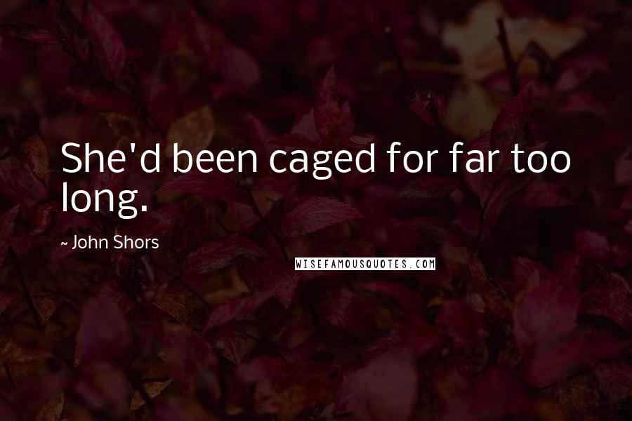 John Shors Quotes: She'd been caged for far too long.