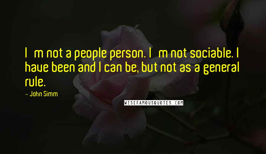 John Simm Quotes: I'm not a people person. I'm not sociable. I have been and I can be, but not as a general rule.