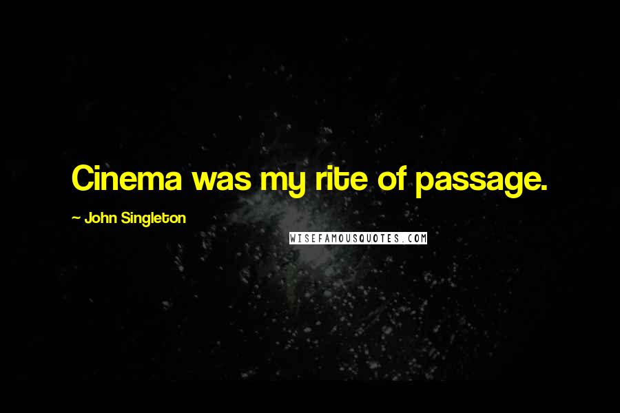 John Singleton Quotes: Cinema was my rite of passage.