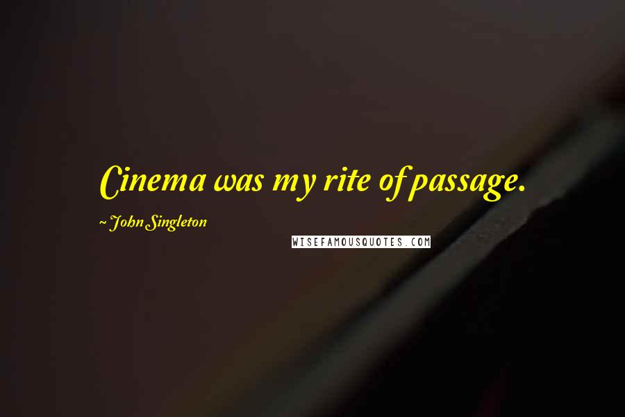John Singleton Quotes: Cinema was my rite of passage.