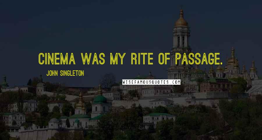 John Singleton Quotes: Cinema was my rite of passage.