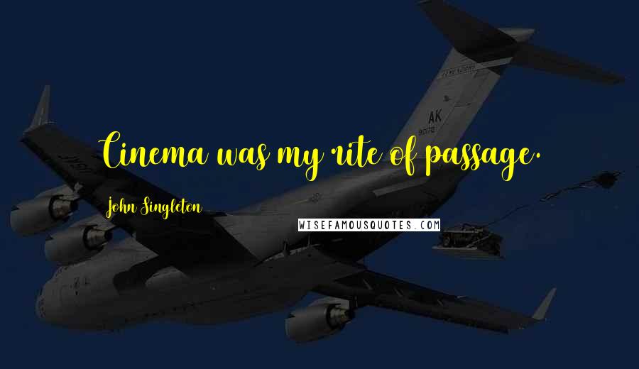 John Singleton Quotes: Cinema was my rite of passage.