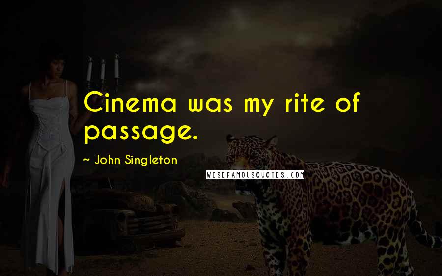 John Singleton Quotes: Cinema was my rite of passage.