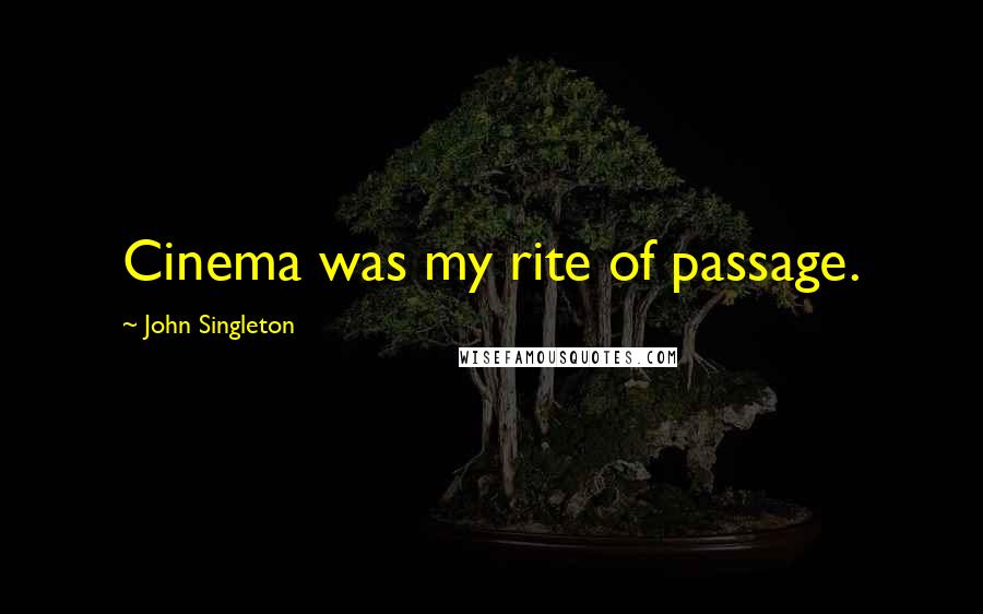 John Singleton Quotes: Cinema was my rite of passage.