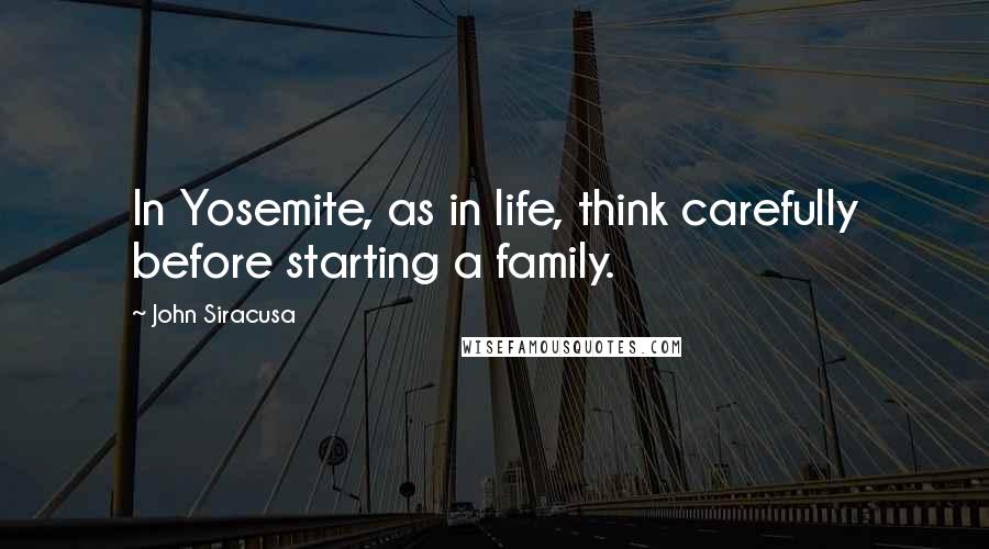 John Siracusa Quotes: In Yosemite, as in life, think carefully before starting a family.