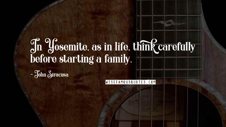 John Siracusa Quotes: In Yosemite, as in life, think carefully before starting a family.