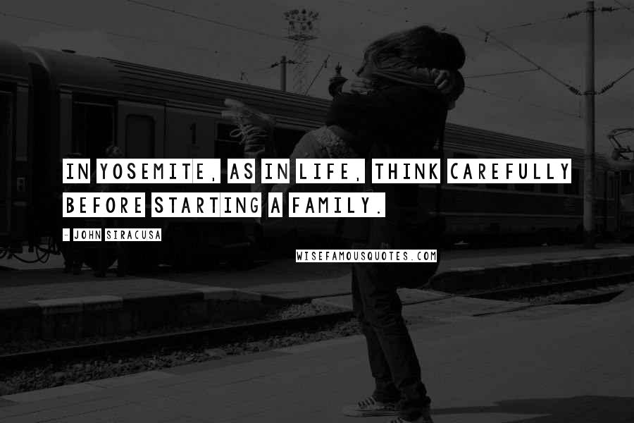 John Siracusa Quotes: In Yosemite, as in life, think carefully before starting a family.