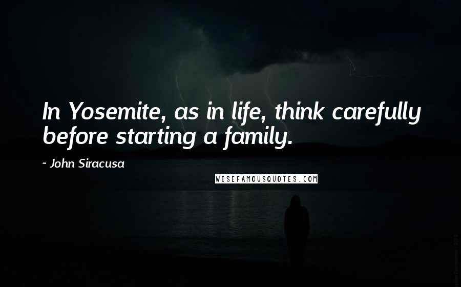 John Siracusa Quotes: In Yosemite, as in life, think carefully before starting a family.