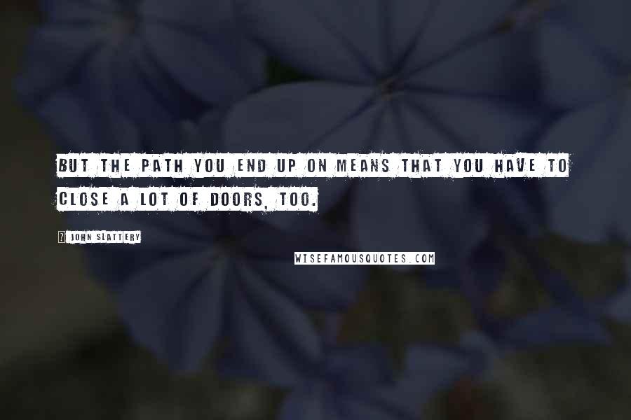 John Slattery Quotes: But the path you end up on means that you have to close a lot of doors, too.