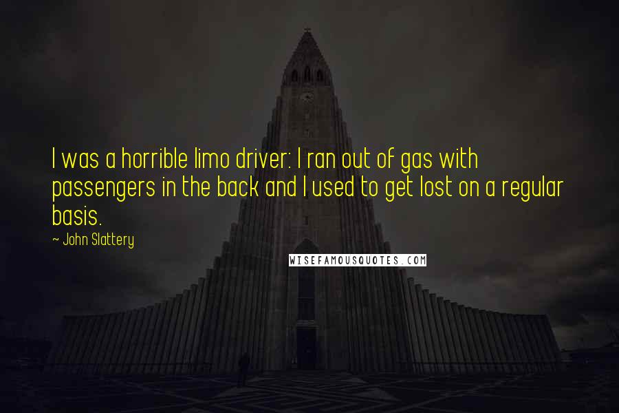 John Slattery Quotes: I was a horrible limo driver: I ran out of gas with passengers in the back and I used to get lost on a regular basis.