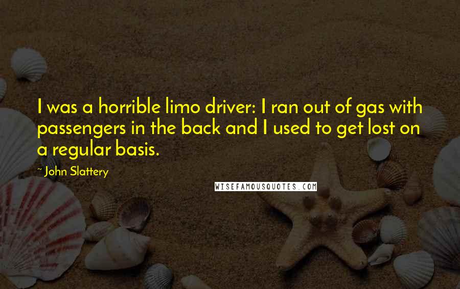 John Slattery Quotes: I was a horrible limo driver: I ran out of gas with passengers in the back and I used to get lost on a regular basis.