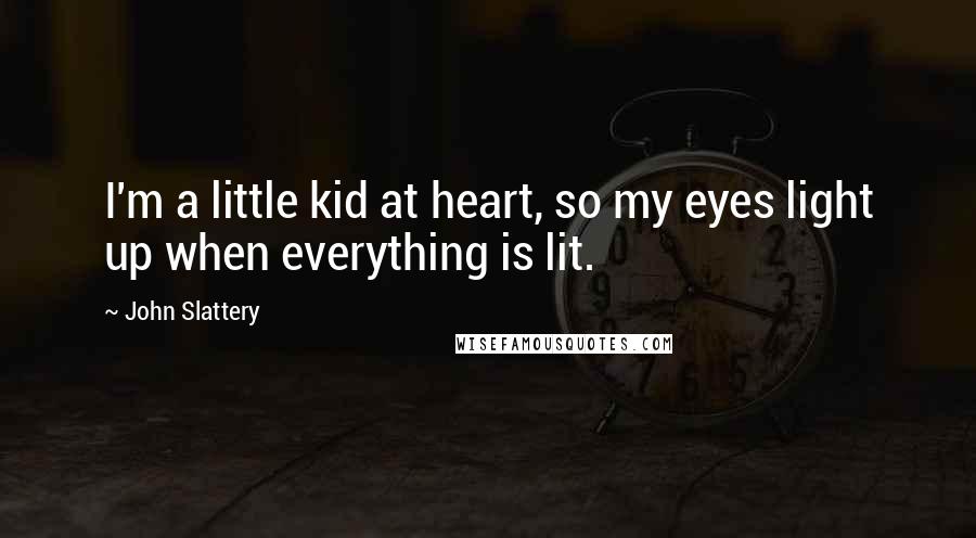 John Slattery Quotes: I'm a little kid at heart, so my eyes light up when everything is lit.