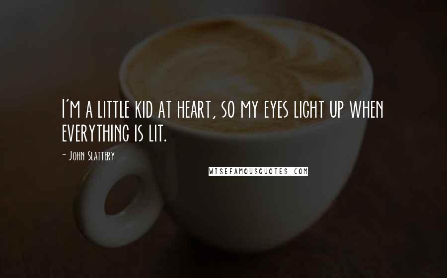 John Slattery Quotes: I'm a little kid at heart, so my eyes light up when everything is lit.