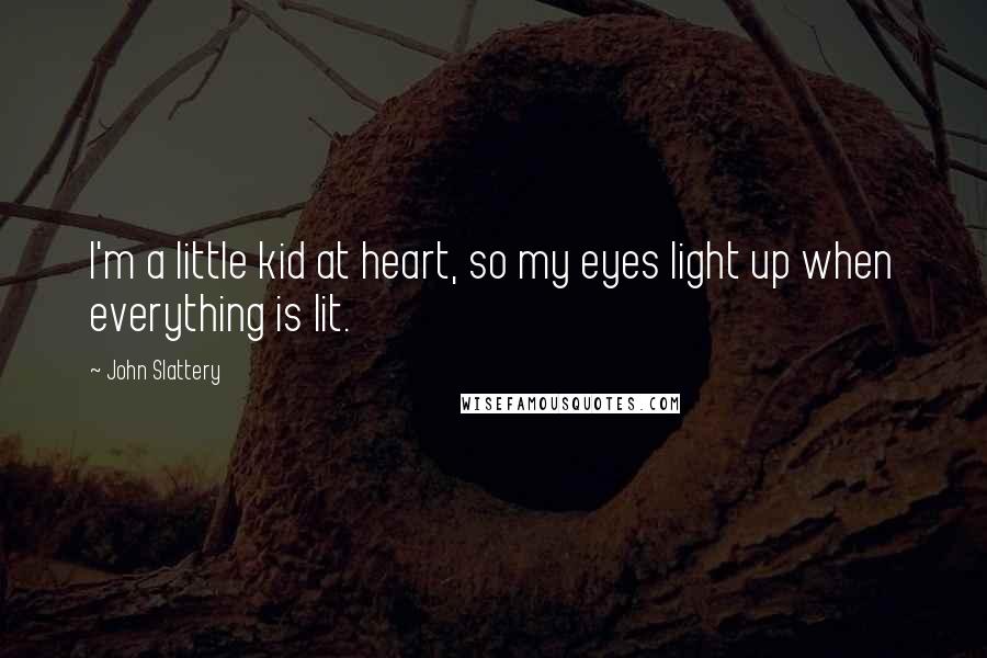 John Slattery Quotes: I'm a little kid at heart, so my eyes light up when everything is lit.