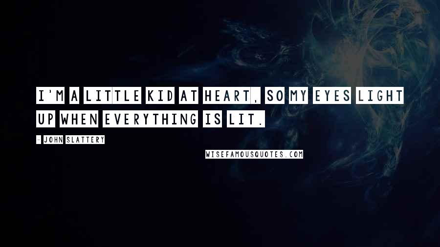 John Slattery Quotes: I'm a little kid at heart, so my eyes light up when everything is lit.