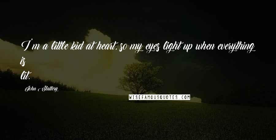 John Slattery Quotes: I'm a little kid at heart, so my eyes light up when everything is lit.