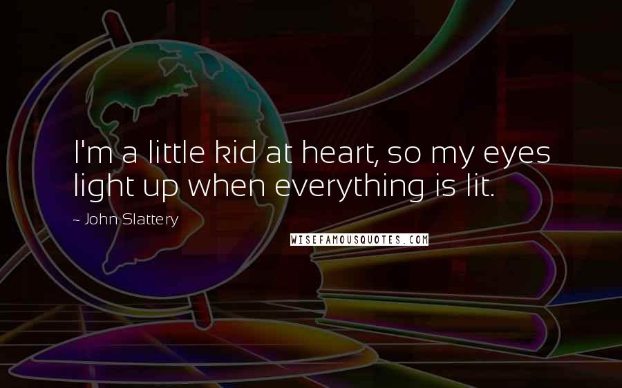 John Slattery Quotes: I'm a little kid at heart, so my eyes light up when everything is lit.