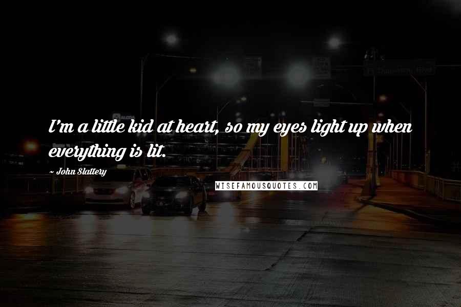 John Slattery Quotes: I'm a little kid at heart, so my eyes light up when everything is lit.