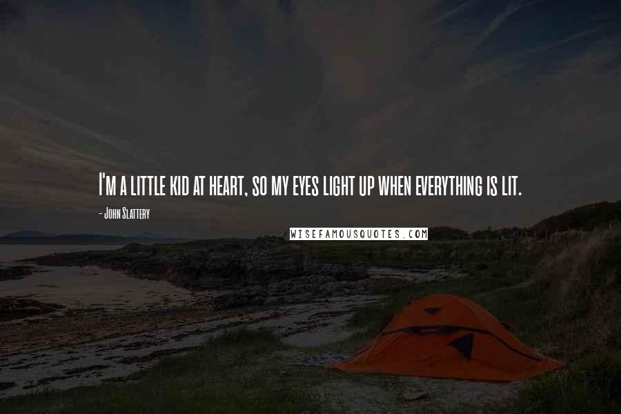 John Slattery Quotes: I'm a little kid at heart, so my eyes light up when everything is lit.