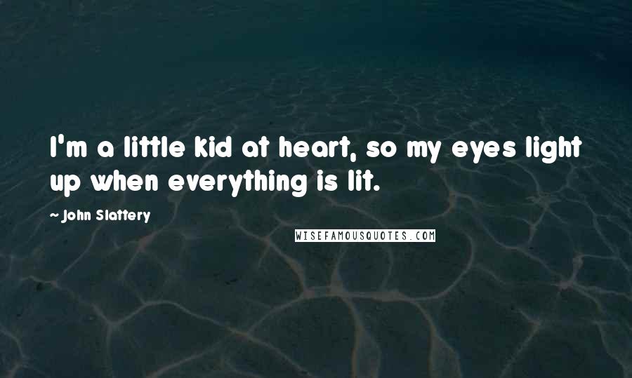 John Slattery Quotes: I'm a little kid at heart, so my eyes light up when everything is lit.