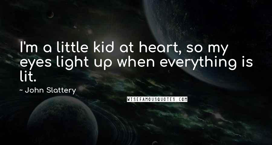 John Slattery Quotes: I'm a little kid at heart, so my eyes light up when everything is lit.