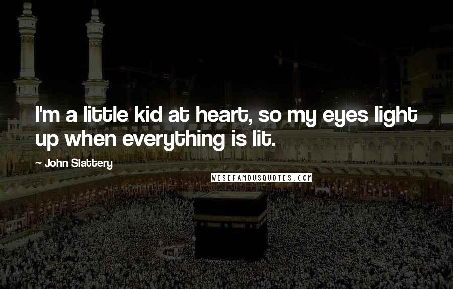 John Slattery Quotes: I'm a little kid at heart, so my eyes light up when everything is lit.