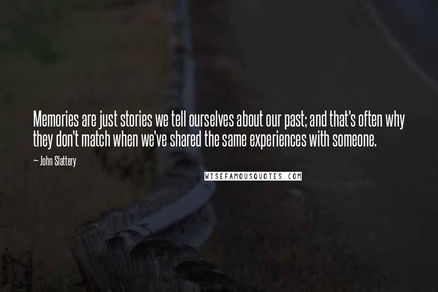 John Slattery Quotes: Memories are just stories we tell ourselves about our past; and that's often why they don't match when we've shared the same experiences with someone.