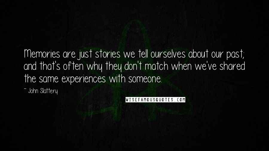 John Slattery Quotes: Memories are just stories we tell ourselves about our past; and that's often why they don't match when we've shared the same experiences with someone.