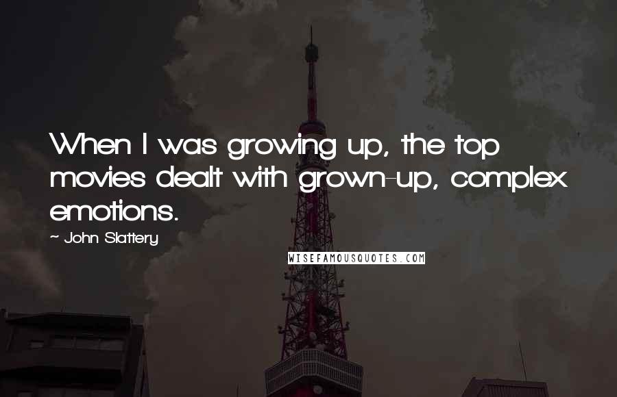 John Slattery Quotes: When I was growing up, the top movies dealt with grown-up, complex emotions.