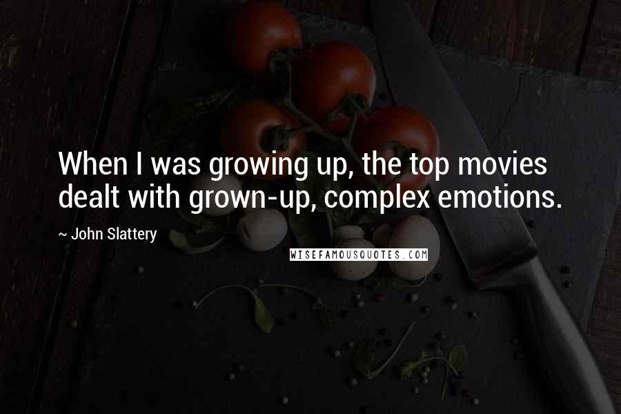 John Slattery Quotes: When I was growing up, the top movies dealt with grown-up, complex emotions.