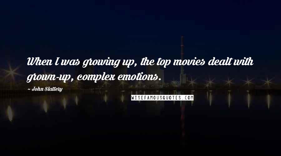 John Slattery Quotes: When I was growing up, the top movies dealt with grown-up, complex emotions.