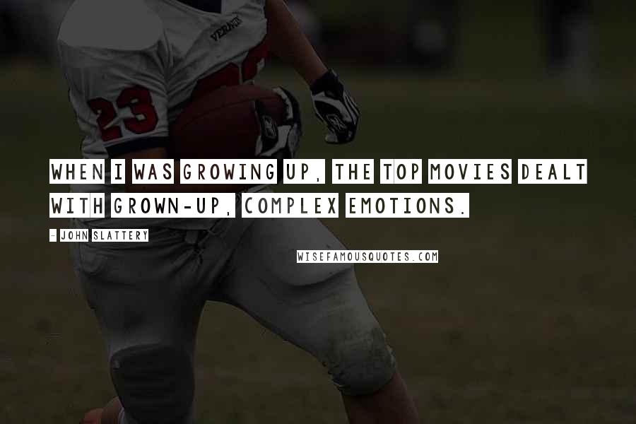 John Slattery Quotes: When I was growing up, the top movies dealt with grown-up, complex emotions.