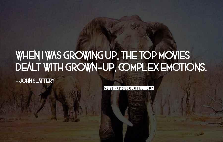 John Slattery Quotes: When I was growing up, the top movies dealt with grown-up, complex emotions.