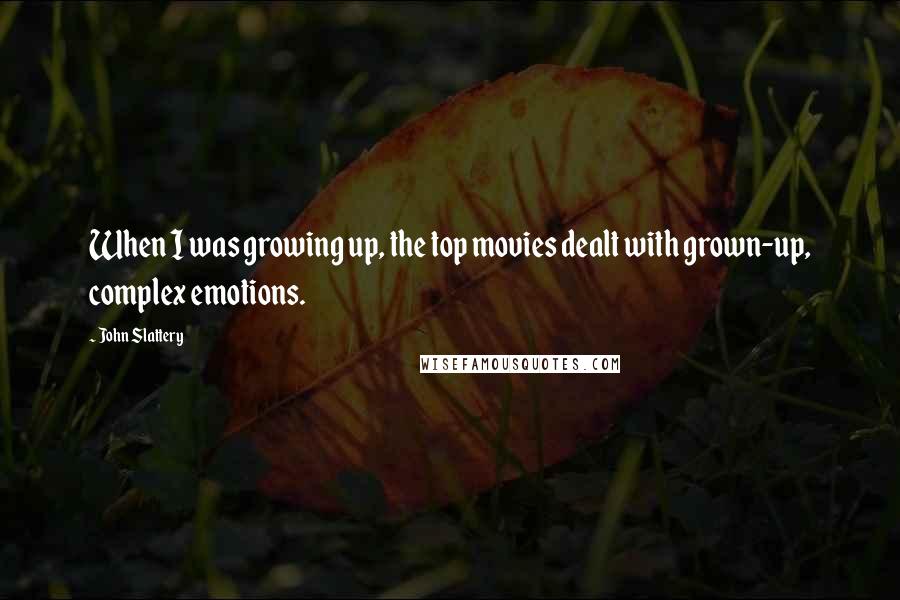 John Slattery Quotes: When I was growing up, the top movies dealt with grown-up, complex emotions.