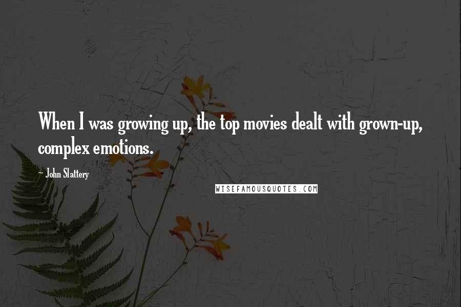 John Slattery Quotes: When I was growing up, the top movies dealt with grown-up, complex emotions.