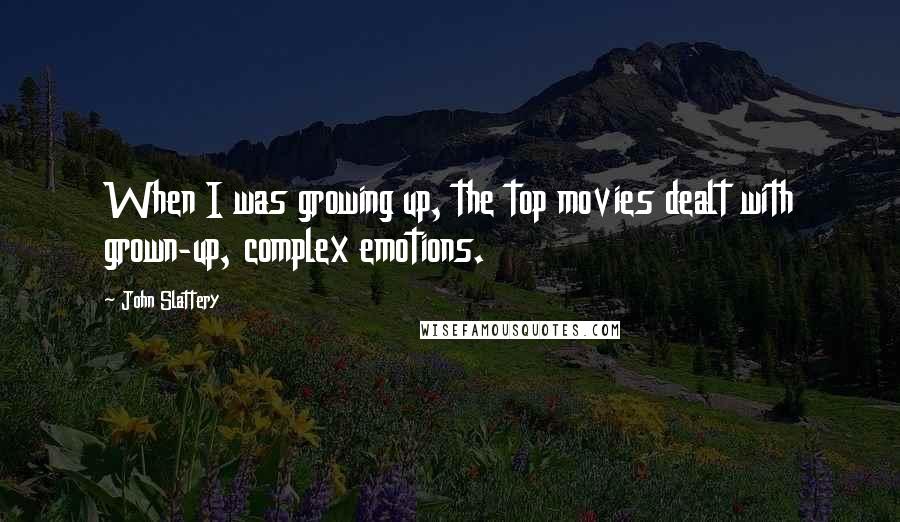 John Slattery Quotes: When I was growing up, the top movies dealt with grown-up, complex emotions.