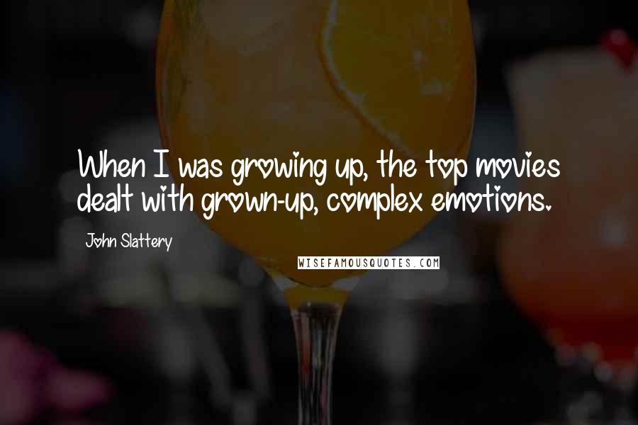 John Slattery Quotes: When I was growing up, the top movies dealt with grown-up, complex emotions.