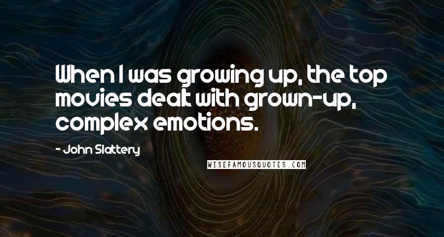 John Slattery Quotes: When I was growing up, the top movies dealt with grown-up, complex emotions.