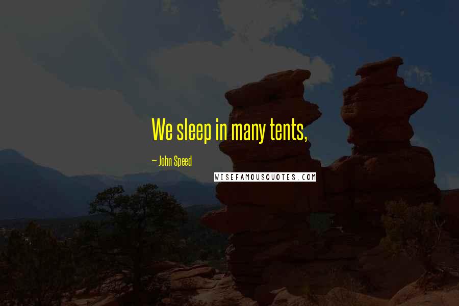 John Speed Quotes: We sleep in many tents,