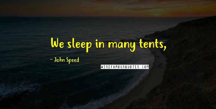 John Speed Quotes: We sleep in many tents,