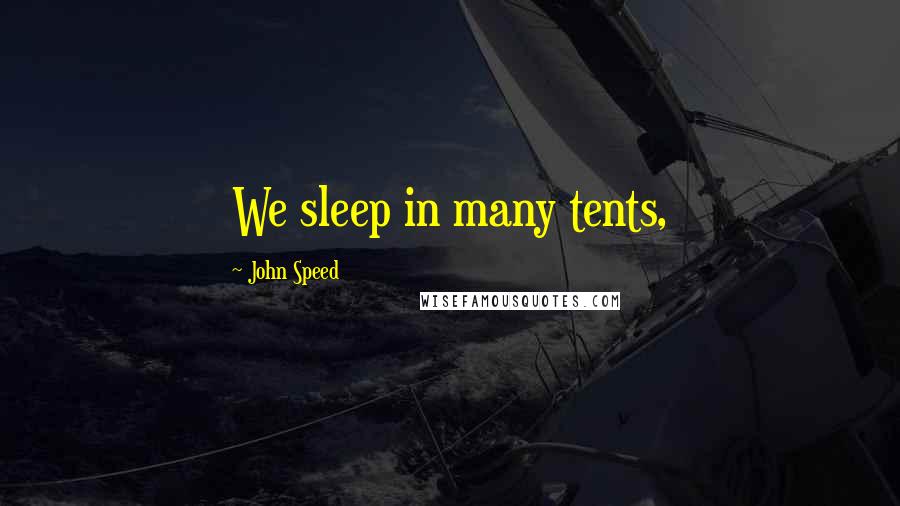 John Speed Quotes: We sleep in many tents,