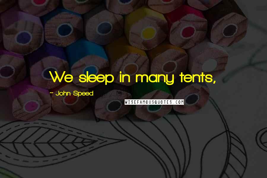 John Speed Quotes: We sleep in many tents,